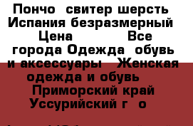 Пончо- свитер шерсть. Испания безразмерный › Цена ­ 3 000 - Все города Одежда, обувь и аксессуары » Женская одежда и обувь   . Приморский край,Уссурийский г. о. 